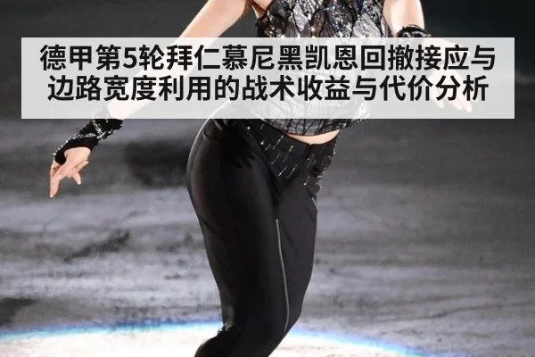 德甲第5轮拜仁慕尼黑凯恩回撤接应与边路宽度利用的战术收益与代价分析
