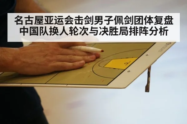 名古屋亚运会击剑男子佩剑团体复盘 中国队换人轮次与决胜局排阵分析